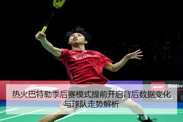 热火巴特勒季后赛模式提前开启背后数据变化与球队走势解析