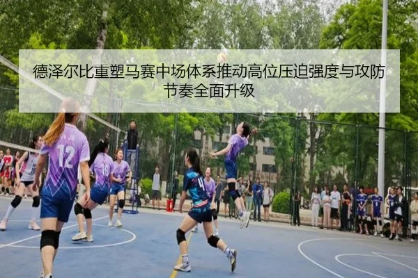 德泽尔比重塑马赛中场体系推动高位压迫强度与攻防节奏全面升级